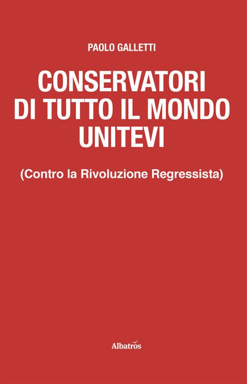 Conservatori di tutto il mondo unitevi. (Contro la Rivoluzione Regressista) - Paolo Galletti - ebook