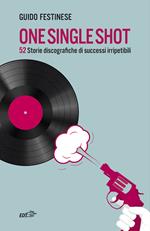 One single shot. 52 storie discografiche di successi irripetibili
