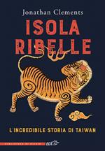 Isola ribelle. L'incredibile storia di Taiwan