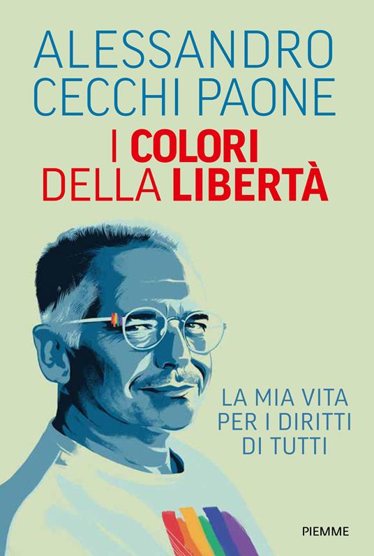 I colori della libertà. La mia vita per i diritti di tutti - Alessandro Cecchi Paone - copertina