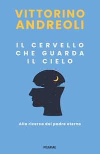 Libro Il cervello che guarda il cielo. Alla ricerca del padre eterno Vittorino Andreoli