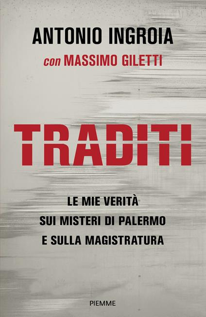 Traditi. Le mie verità sui misteri di Palermo e sulla Magistratura - Antonio Ingroia,Massimo Giletti - copertina