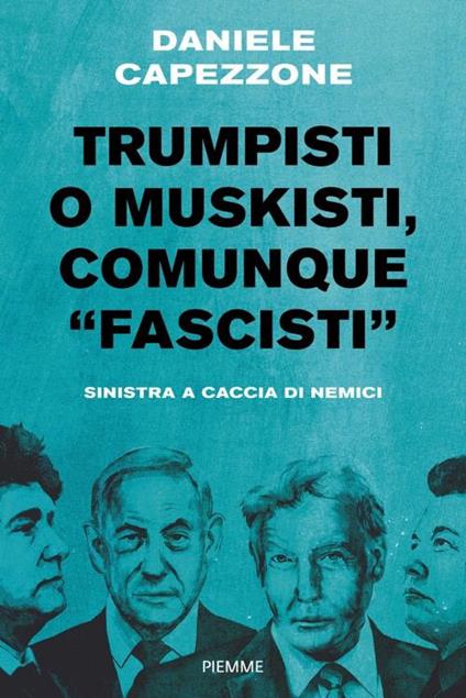 Trumpisti o muskisti, comunque «fascisti». Sinistra a caccia di nemici - Daniele Capezzone - copertina