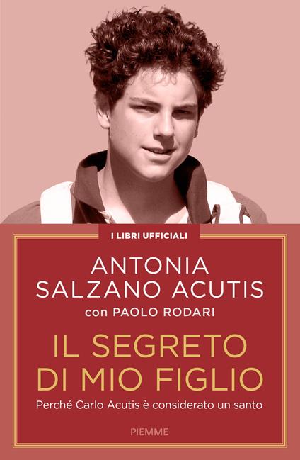 Il segreto di mio figlio. Perché Carlo Acutis è considerato un santo. Nuova ediz. - Antonia Salzano Acutis,Paolo Rodari - copertina