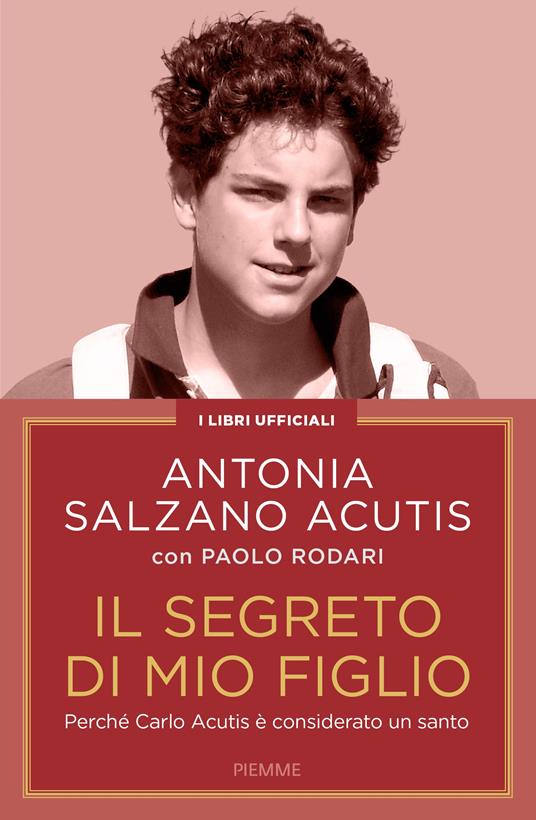 Il segreto di mio figlio. Perché Carlo Acutis è considerato un santo. Nuova ediz. - Antonia Salzano Acutis,Paolo Rodari - copertina