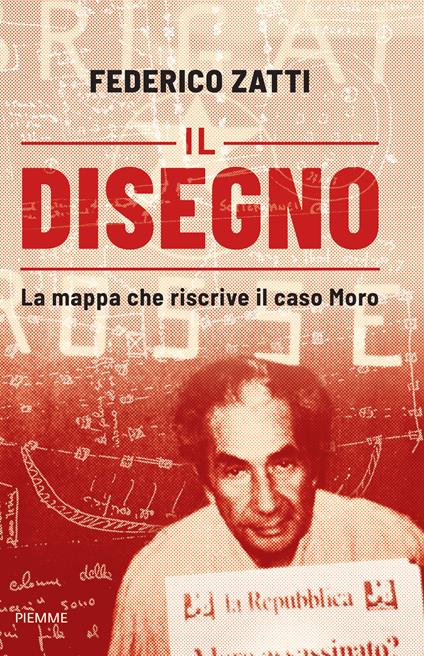 Il disegno. La mappa che riscrive il caso Moro - Federico Zatti - copertina