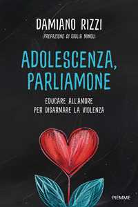 Libro Adolescenza, parliamone. Educare all'amore per disarmare la violenza Damiano Rizzi