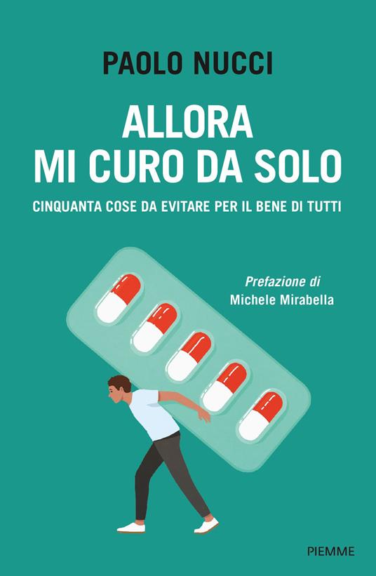 Allora mi curo da solo. 50 cose da evitare, per il bene di tutti - Paolo Nucci - copertina