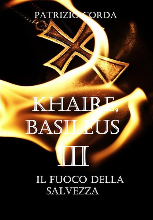 Il fuoco della salvezza. Khaire, Basileus. Vol. 3 - Patrizio Corda - ebook