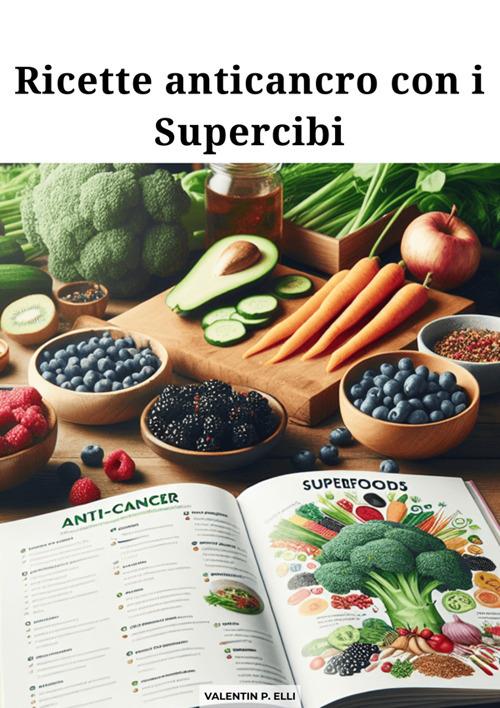 Ricette anticancro con i supercibi - Valentin P. Elli - ebook