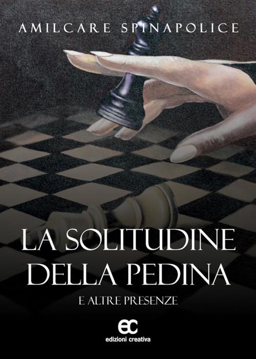 La solitudine della pedina e altre presenze - Amilcare Spinapolice - ebook