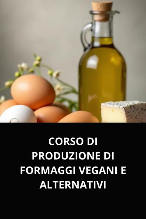 Corso di produzione di formaggi vegani e alternativi - Marcel Souza - ebook