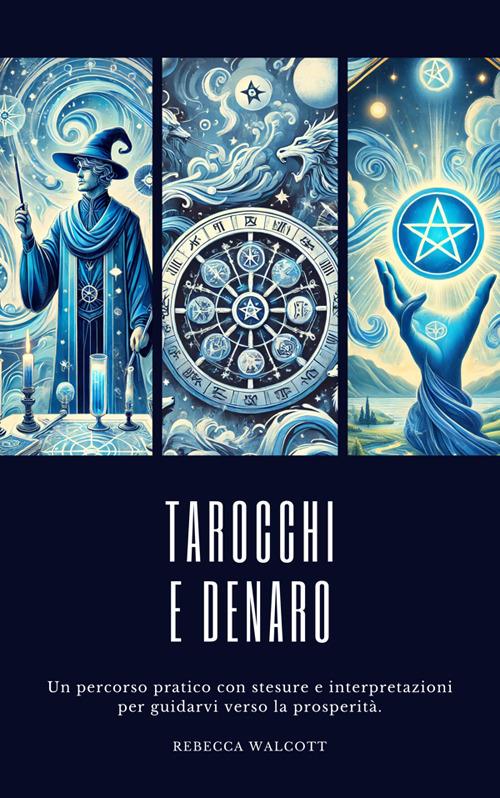 Tarocchi e denaro. Un percorso pratico con stesure e interpretazioni per guidarvi verso la prosperità - Rebecca Walcott - ebook