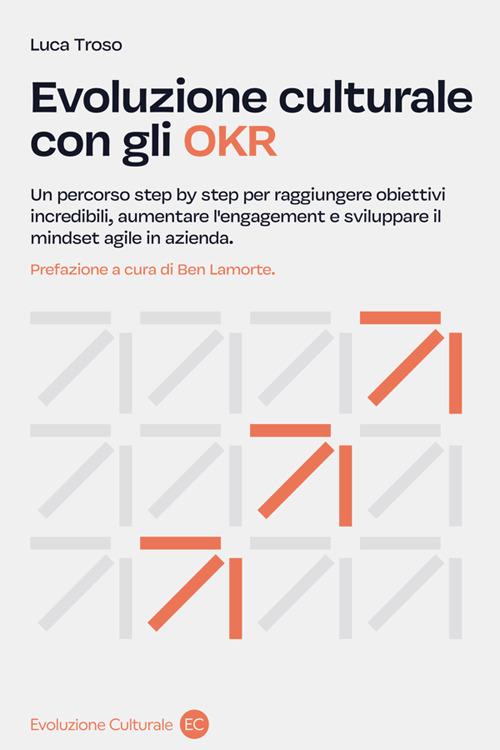 Evoluzione culturale con gli OKR. Un percorso step by step per raggiungere obiettivi incredibili, aumentare l'engagement e sviluppare il mindset agile in azienda - Luca Troso - copertina