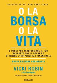 O la borsa o la vita. 9 passi per trasformare il tuo rapporto con il denaro e ottenere l'indipendenza finanziaria