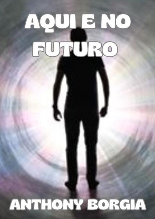 Aqui e no futuro - Anthony Borgia - copertina