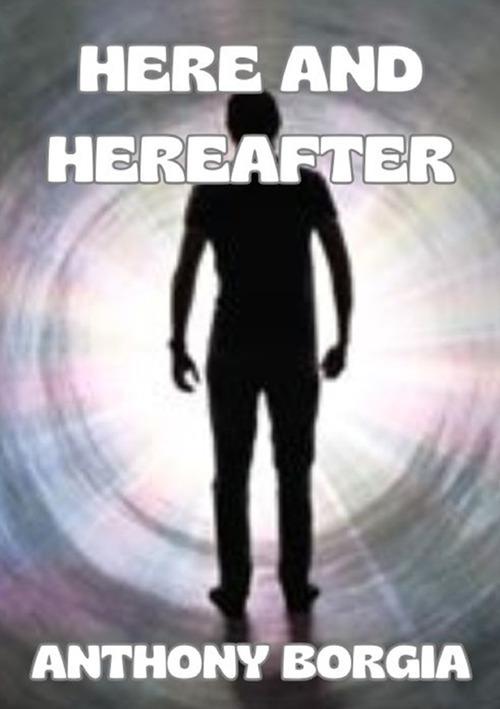 Here and hereafter - Anthony Borgia - copertina