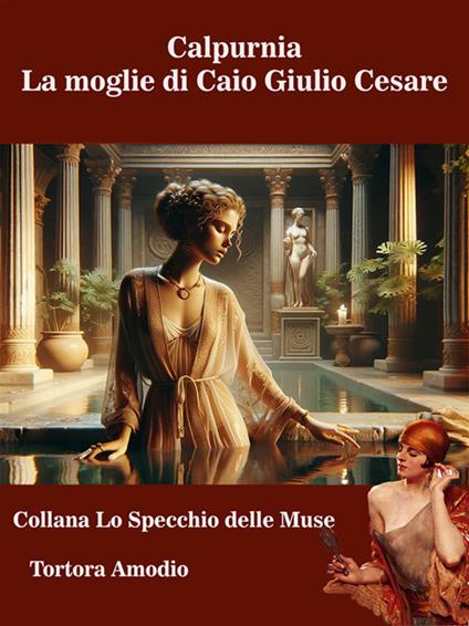Calpurnia. La moglie di Caio Giulio Cesare - Amodio Tortora - ebook