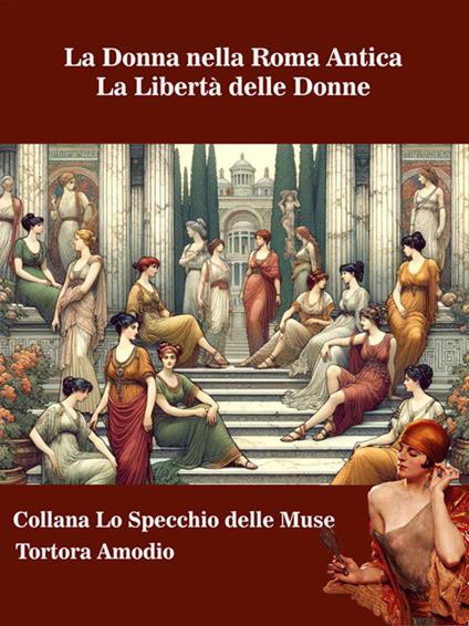 La donna nella Roma Antica. La libertà delle donne - Amodio Tortora - ebook