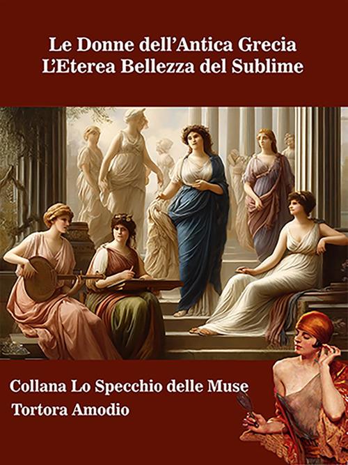 Le donne dell'antica Grecia. L'eterea bellezza del sublime - Amodio Tortora - ebook