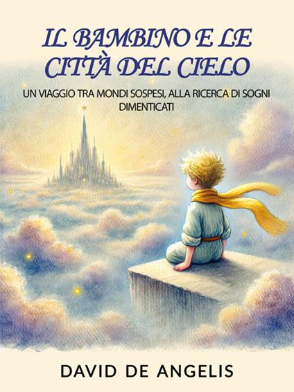 Il bambino e le città del cielo. Un viaggio tra mondi sospesi, alla ricerca di sogni dimenticati - David De Angelis - ebook