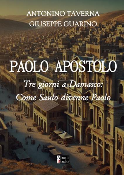 L'Apostolo Paolo. Tre giorni a Damasco: come Saulo divenne Paolo - Antonino Taverna,Giuseppe Guarino - copertina