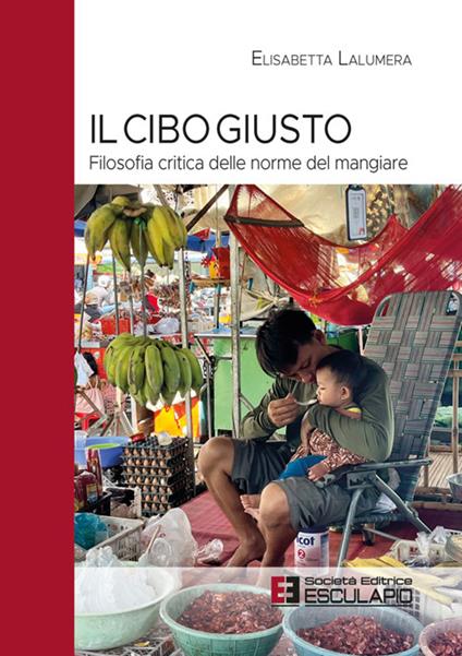Il cibo giusto. Filosofia critica delle norme del mangiare - Elisabetta Lalumera - ebook