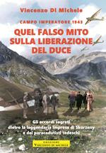Quel falso mito sulla liberazione del duce. Campo imperatore 1943. Gli accordi segreti dietro la leggendaria impresa di Skorzeny e dei paracadutisti tedeschi