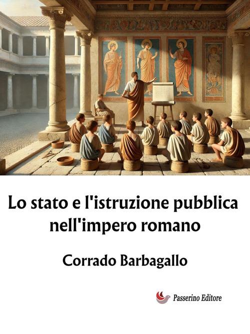 Lo stato e l'istruzione pubblica nell'Impero romano - Corrado Barbagallo - ebook