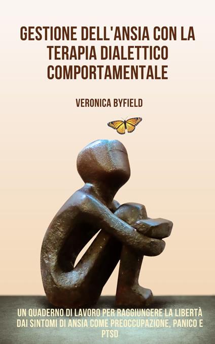 Gestione dell'ansia con la terapia dialettico comportamentale. Un quaderno di lavoro per raggiungere la libertà dai sintomi di ansia come preoccupazione, panico e PTSD - Veronica Byfield - ebook