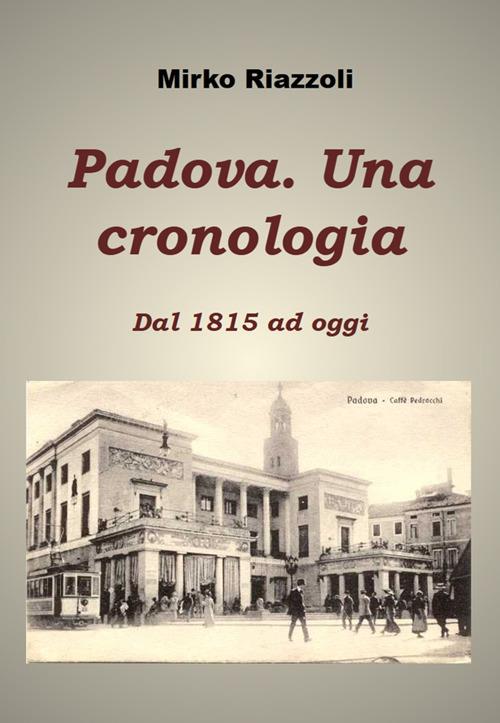 Padova. Una Cronologia dal 1815 ad oggi - Mirko Riazzoli - ebook