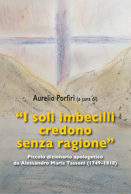"I soli imbecilli credono senza ragione" - Alessandro Maria Tassoni,Aurelio Porfiri - ebook