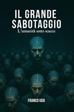 Il grande sabotaggio: l'umanità sotto scacco. La scoperta che potrebbe cambiare il destino dell'uomo