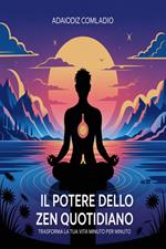 Il potere dello zen quotidiano: trasforma la tua vita minuto per minuto