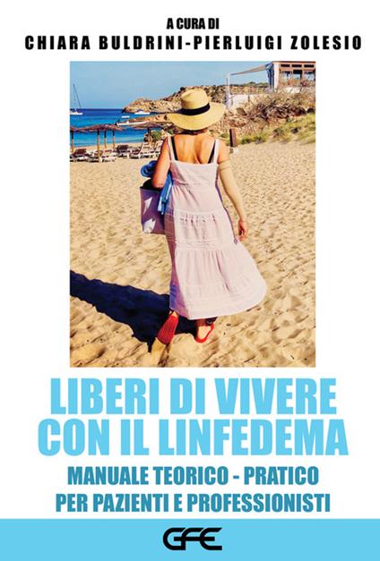 Liberi di vivere con il linfedema. Manuale teorico-pratico per pazienti e professionisti - Chiara Buldrini,Pierluigi Zolesio - ebook