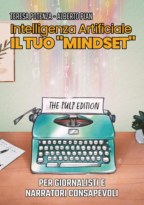 Intelligenza artificiale. Il tuo «mindset». Per giornalisti e narratori consapevoli - Alberto Pian,Teresa Potenza - ebook