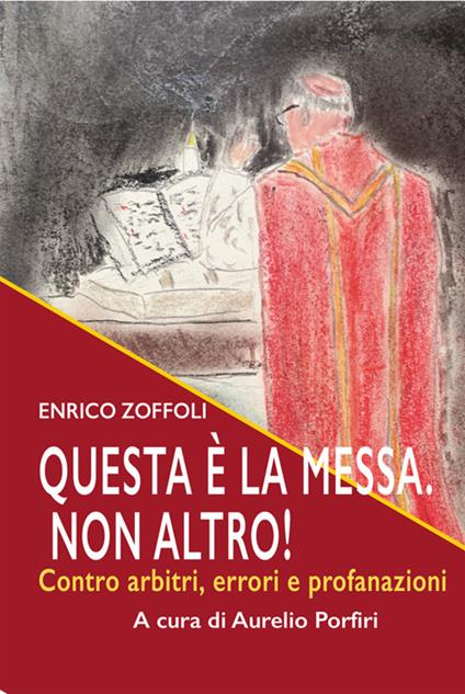 Questa è la Messa. Non altro! Contro errori, arbitri e profanazioni - Enrico Zoffoli,Aurelio Porfiri - ebook