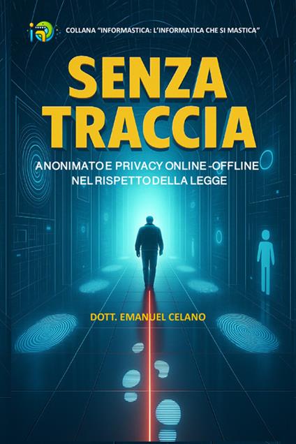 Senza traccia. Anonimato e privacy online-offline nel rispetto della legge - Emanuel Celano - copertina