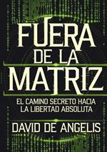 Fuera de la Matriz: el camino secreto hacia la libertad absoluta