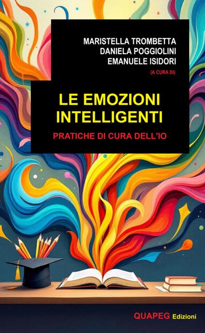 Le emozioni intelligenti. Pratiche di cura dell'io - Emanuele Isidori,Daniela Poggiolini,Maristella Trombetta - ebook