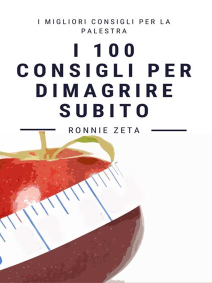 I 100 consigli per dimagrire subito - Ronnie Zeta - ebook