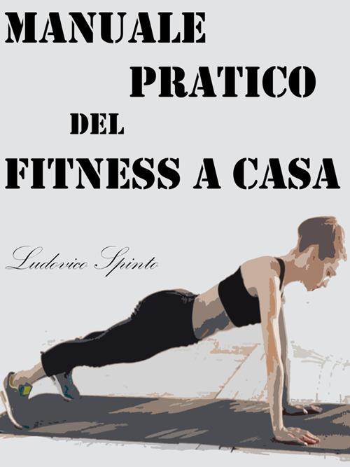 Manuale pratico del fitness a casa - Ludovico Spinto - ebook