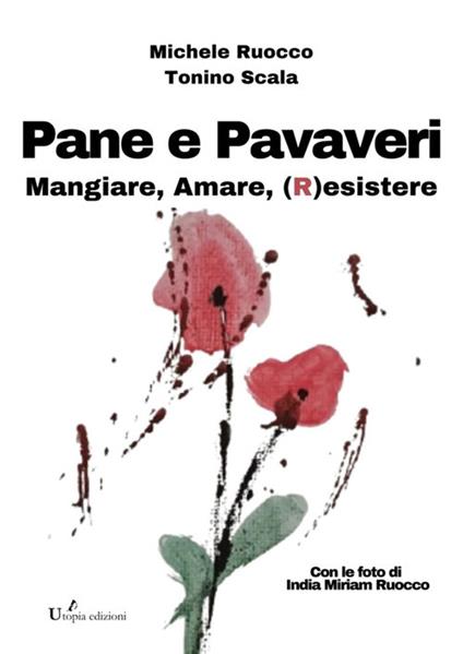 Pane e papaveri. Mangiare, amare, (R)esistere - Michele Ruocco,Tonino Scala,India Ruocco - ebook