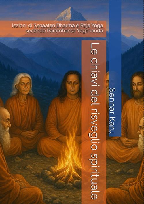 Le chiavi del risveglio spirituale. Lezioni di Sanaatan Dharma e Raja Yoga secondo Paramhansa Yogananda - Sennar Karu - copertina