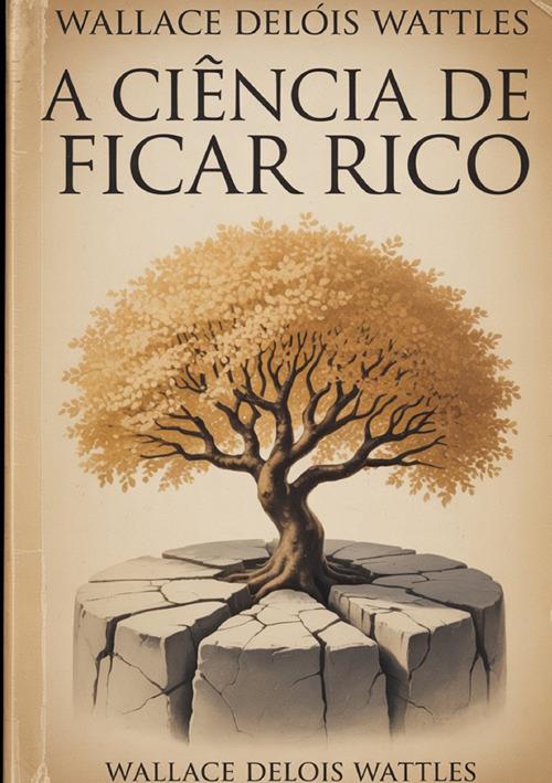 A ciência de ficar rico - Wallace Delois Wattles - copertina