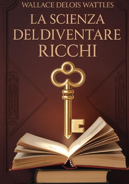 La scienza del diventare ricchi - Wallace Delois Wattles - copertina