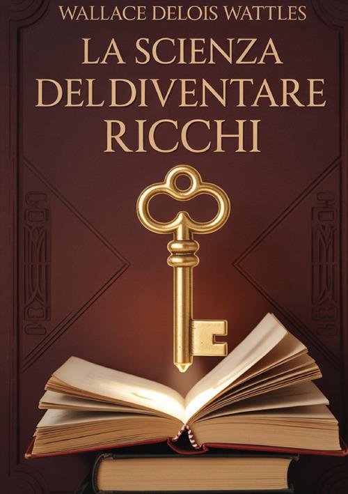 La scienza del diventare ricchi - Wallace Delois Wattles - copertina
