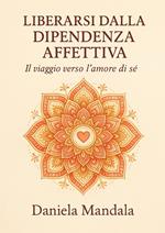Liberarsi dalla Dipendenza Affettiva - Il Viaggio verso l’Amore di Sé