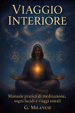 Viaggio interiore. Manuale pratico di meditazione, sogni lucidi e viaggi astrali