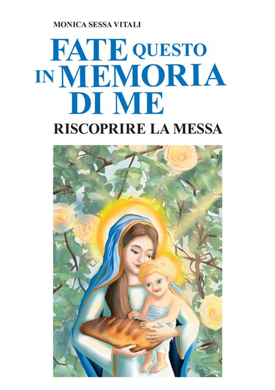 Fate questo in memoria di me. Riscoprire la Messa - Monica Sessa Vitali - copertina